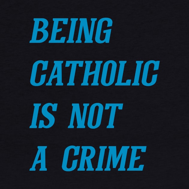 Being Catholic Is Not A Crime (Cyan) by Graograman